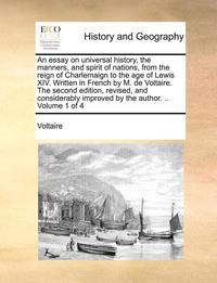 bokomslag Essay on Universal History, the Manners, and Spirit of Nations, from the Reign of Charlemaign to the Age of Lewis XIV. Written in French by M. de Voltaire. the Second Edition, Revised, and Consider...