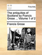 bokomslag Antiquities of Scotland by Francis Grose ... Volume 1 of 2