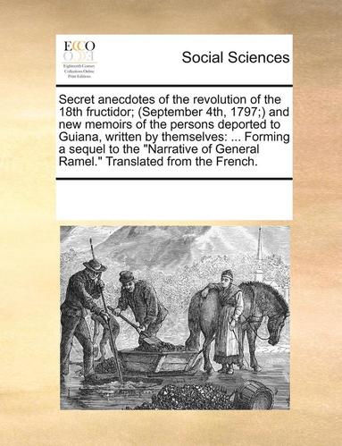 bokomslag Secret Anecdotes Of The Revolution Of The 18Th Fructidor; (september 4Th, 1797;) And New Memoirs Of The Persons Deported To Guiana, Written By Themsel