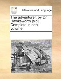 bokomslag The Adventurer, by Dr. Hawksworth [Sic]. Complete in One Volume.