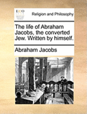 bokomslag Life of Abraham Jacobs, the Converted Jew. Written by Himself.