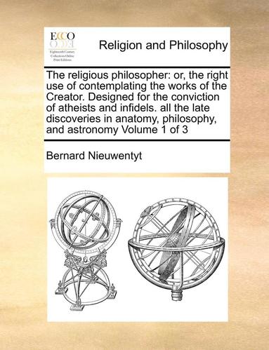 bokomslag The Religious Philosopher: Or, the Right Use of Contemplating the Works of the Creator. Designed for the Conviction of Atheists and Infidels. All