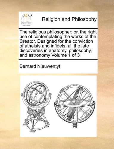 bokomslag The Religious Philosopher: Or, The Right Use Of Contemplating The Works Of The Creator. Designed For The Conviction Of Atheists And Infidels. All The