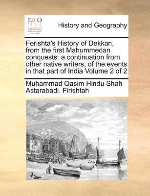 Ferishta's History of Dekkan, from the first Mahummedan conquests 1
