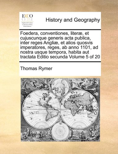 bokomslag Foedera, conventiones, liter, et cujuscunque generis acta publica, inter reges Angli, et alios quosvis imperatores, reges, ab anno 1101, ad nostra usque tempora, habita aut tractata Editio