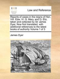 bokomslag Reports of Cases in the Reigns of Hen. VIII. Edw. VI. Q. Mary, and Q. Eliz. Taken and Collected by Sir James Dyer, Now First Translated, with Additional References to the Latest Books of Authority