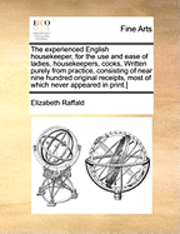 bokomslag The Experienced English Housekeeper, for the Use and Ease of Ladies, Housekeepers, Cooks, Written Purely from Practice, Consisting of Near Nine Hundred Original Receipts, Most of Which Never Appeared