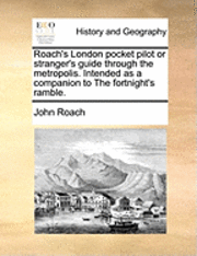 bokomslag Roach's London Pocket Pilot or Stranger's Guide Through the Metropolis. Intended as a Companion to the Fortnight's Ramble.