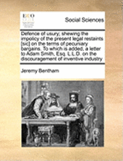 bokomslag Defence of Usury; Shewing the Impolicy of the Present Legal Restaints [Sic] on the Terms of Pecuniary Bargains. to Which Is Added, a Letter to Adam Smith, Esq. L.L.D. on the Discouragement of