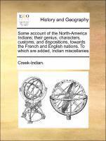 bokomslag Some Account of the North-America Indians; Their Genius, Characters, Customs, and Dispositions, Towards the French and English Nations. to Which Are Added, Indian Miscellanies