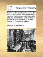bokomslag Hiram: Or, the Grand Master-Key to the Door of Both Antient and Modern Free-Masonry: Being an Accurate Description of Every D
