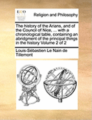 bokomslag The History of the Arians, and of the Council of Nice, ... with a Chronological Table, Containing an Abridgment of the Principal Things in the History Volume 2 of 2