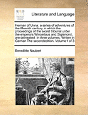 bokomslag Herman of Unna: A Series of Adventures of the Fifteenth Century, in Which the Proceedings of the Secret Tribunal Under the Emperors Wi