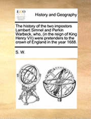 The History of the Two Impostors Lambert Simnel and Perkin Warbeck, Who, (in the Reign of King Henry VII) Were Pretenders to the Crown of England in the Year 1688. 1