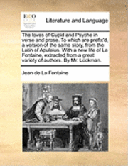 bokomslag The Loves of Cupid and Psyche in Verse and Prose. to Which Are Prefix'd, a Version of the Same Story, from the Latin of Apuleius. with a New Life of L
