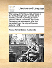 bokomslag The History of the Life and Adventures of the Famous Knight Don Quixote, de La Mancha, and His Humourous Squire Sancho Panca, Continued. by Alonso Fernandez de Avellaneda. Now First Translated from