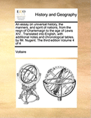 bokomslag An Essay on Universal History, the Manners, and Spirit of Nations, from the Reign of Charlemaign to the Age of Lewis XIV...Translated Into English, with Additional Notes and Chronological Tables, by