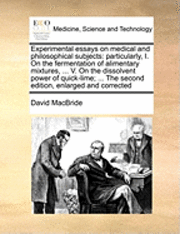 bokomslag Experimental Essays on Medical and Philosophical Subjects: Particularly, I. on the Fermentation of Alimentary Mixtures, ... V. on the Dissolvent Power