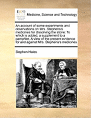 bokomslag An Account of Some Experiments and Observations on Mrs. Stephens's Medicines for Dissolving the Stone