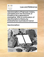 bokomslag Sanchoniatho's Phoenician history, translated from the first book of Eusebius De prparatione evangelica. With a continuation of Sanchoniatho's History by Eratosthenes Cyrenus's Canon