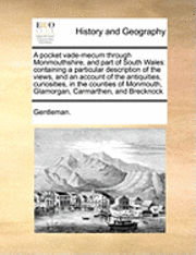 bokomslag A Pocket Vade-Mecum Through Monmouthshire, and Part of South Wales: Containing a Particular Description of the Views, and an Account of the Antiquitie