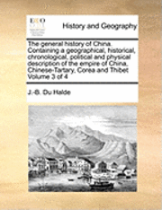 bokomslag The general history of China. Containing a geographical, historical, chronological, political and physical description of the empire of China, Chinese-Tartary, Corea and Thibet Volume 3 of 4