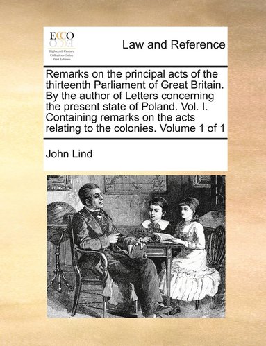 bokomslag Remarks on the principal acts of the thirteenth Parliament of Great Britain. By the author of Letters concerning the present state of Poland. Vol. I. Containing remarks on the acts relating to the