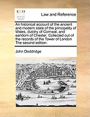 bokomslag An Historical Account of the Ancient and Modern State of the Principality of Wales, Dutchy of Cornwal, and Earldom of Chester. Collected Out of the Records of the Tower of London the Second Edition
