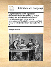 bokomslag Leighton-Stone-Air. or a Poetical Encomium on the Excellency of Its Soil, Healthy Air, and Beauteous Situation Humbly Dedicated to the Worthy Encouragers of the Latin Boarding-School, Newly Erected