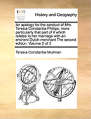 bokomslag An Apology for the Conduct of Mrs. Teresia Constantia Phillips, More Particularly That Part of It Which Relates to Her Marriage with an Eminent Dutch
