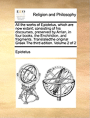Epictetus - All the Works of Epictetus, Which Are Now Extant; Consisting of His Discourses, Preserved by Arrian, in Four Books, the Enchiridion, and Fragments. Tr, Häftad