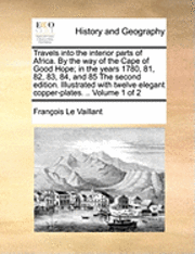 bokomslag Travels Into the Interior Parts of Africa. by the Way of the Cape of Good Hope; In the Years 1780, 81, 82, 83, 84, and 85 the Second Edition. Illustra