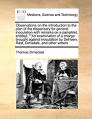 bokomslag Observations on the Introduction to the Plan of the Dispensary for General Inoculation with Remarks on a Pamphlet, Entitled, &quot;&quot;An Examination of a Charge Brought Against Inoculation by