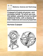 bokomslag Culpeper's English Physician; And Complete Herbal. to Which Are Now First Added, Upwards of One Hundred Additional Herbs, with a Display of Their Medicinal and Occult Properties