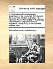 Alonso Fernndez De Avellaneda, Alonso Fernandez de Avellaneda, Alonso Fernández de Avellaneda - A Continuation of the History and Adventures of the Renowned Don Quixote de La Mancha. Written Originally by the Licentiate Alonzo Fernandez de Avella, Häftad