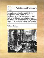 William Button - Remarks on a Treatise, Entitled, the Gospel of Christ Worthy of All Acceptation; Or, the Obligations of Men Fully to Credit, and Cordially to Approve, Häftad