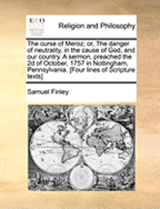 Samuel Finley - Curse of Meroz; Or, the Danger of Neutrality, in the Cause of God, and Our Country. a Sermon, Preached the 2D of October, 1757 in Nottingham, Pennsylvania. [four Lines of Scripture Texts], Häftad