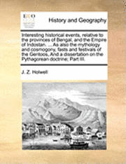 bokomslag Interesting Historical Events, Relative to the Provinces of Bengal, and the Empire of Indostan. ... as Also the Mythology and Cosmogony, Fasts and Festivals of the Gentoos, and a Dissertation on the