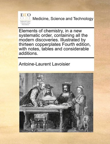 bokomslag Elements of Chemistry, in a New Systematic Order, Containing All the Modern Discoveries. Illustrated by Thirteen Copperplates Fourth Edition, with Not