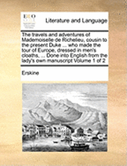 bokomslag Travels and Adventures of Mademoiselle de Richelieu, Cousin to the Present Duke ... Who Made the Tour of Europe, Dressed in Men's Cloaths, ... Done Into English from the Lady's Own Manuscript Volum...