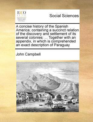 bokomslag A Concise History of the Spanish America; Containing a Succinct Relation of the Discovery and Settlement of Its Several Colonies