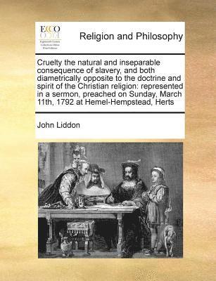 bokomslag Cruelty the Natural and Inseparable Consequence of Slavery, and Both Diametrically Opposite to the Doctrine and Spirit of the Christian Religion