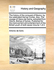 bokomslag The History of the Conquest of Mexico, by the Celebrated Hernan Cortes. Also, the Voyage of Vasco de Gama, Extracted from Osorio, Bishop of Sylves. Published for the Improvement and Entertainment of