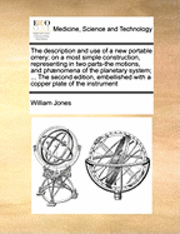 bokomslag The Description and Use of a New Portable Orrery; On a Most Simple Construction, Representing in Two Parts-The Motions, and Phnomena of the Planetary System; ... the Second Edition, Embellished