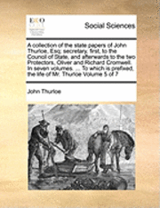 John Thurloe - collection of the state papers of John Thurloe, Esq; secretary, first, to the Council of State, and afterwards to the two Protectors, Oliver and Richard Cromwell. In seven volumes. ... To which is prefixed, the life of Mr. Thurloe Volume 5 of 7, Häftad