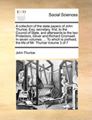 John Thurloe - collection of the state papers of John Thurloe, Esq; secretary, first, to the Council of State, and afterwards to the two Protectors, Oliver and Richard Cromwell. In seven volumes. ... To which is prefixed, the life of Mr. Thurloe Volume 3 of 7, Häftad