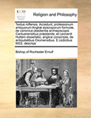 bokomslag Textus Roffensis. Accedunt, Professionum Antiquorum Angliae Episcoporum Formulae, de Canonica Obedientia Archiepiscopis Cantuariensibus Praestanda, Et Leonardi Hutteni Dissertatio, Anglice