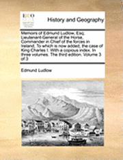 bokomslag Memoirs of Edmund Ludlow, Esq; Lieutenant-General of the Horse, Commander in Chief of the Forces in Ireland, to Which Is Now Added, the Case of King Charles I. with a Copious Index. in Three Volumes.