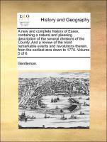 New and Complete History of Essex, Containing a Natural and Pleasing Description of the Several Divisions of the County, and a Review of the Most Remarkable Events and Revolutions Therein, from the Earliest Aera Down to 1770. Volume 5 of 6