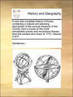 bokomslag A New and Complete History of Essex, Containing a Natural and Pleasing Description of the Several Divisions of the County, and a Review of the Most Remarkable Events and Revolutions Therein, from the